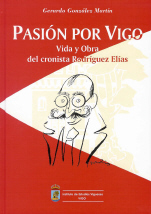 PASIÓN POR VIGO. Vida y obra del cronista Rodríguez Elías